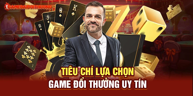 Game Bài Đổi Thưởng 29 Tiêu chí lựa chọn game đổi thưởng uy tín